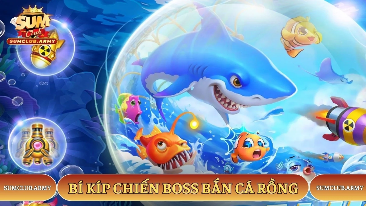 Bí kíp chiến boss bắn cá rồng Sumclub cực dễ Bí kíp chiến boss bắn cá rồng Sumclub cực dễ