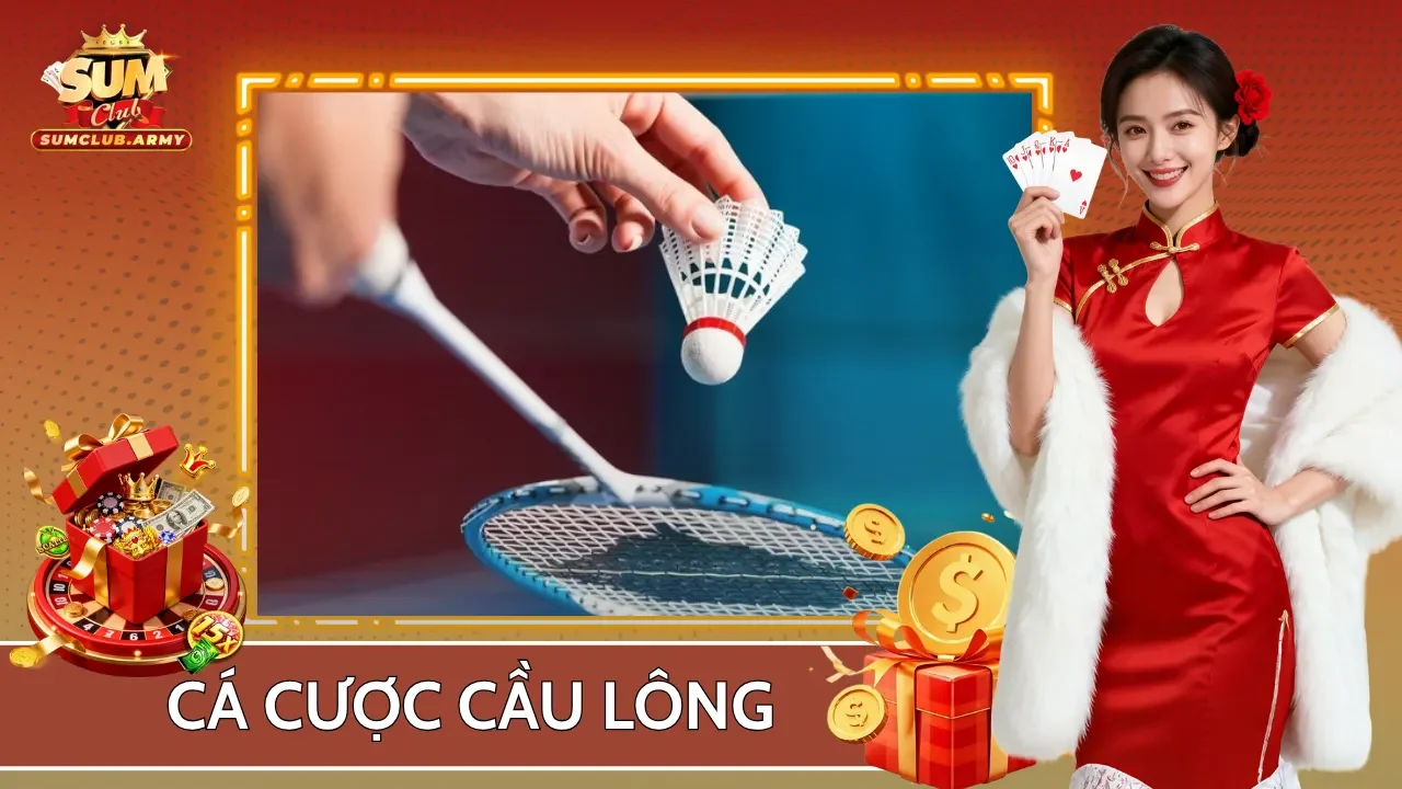 Cá Cược Cầu Lông Online Săn Thưởng Đỉnh Cao Tại Sumclub