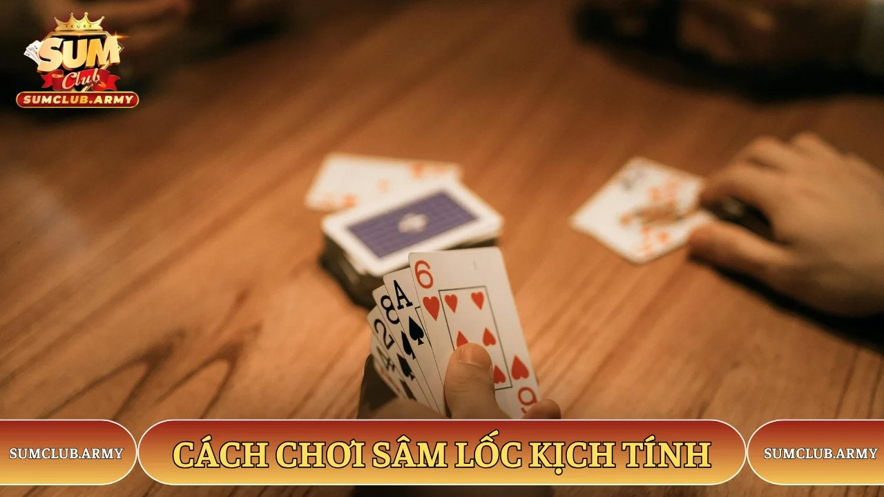 Cách chơi Sâm Lốc Sumclub kịch tính Cách chơi Sâm Lốc Sumclub kịch tính