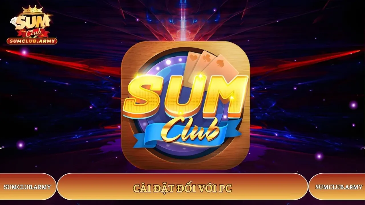 Cài đặt Sumclub đối với PC Cài đặt Sumclub đối với PC
