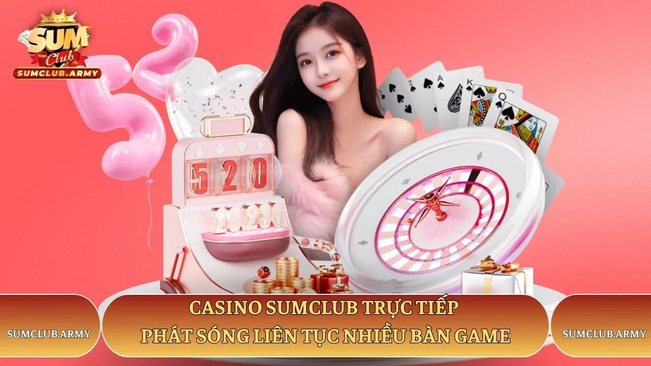 Casino Sumclub trực tiếp phát sóng liên tục nhiều bàn game Casino Sumclub trực tiếp phát sóng liên tục nhiều bàn game