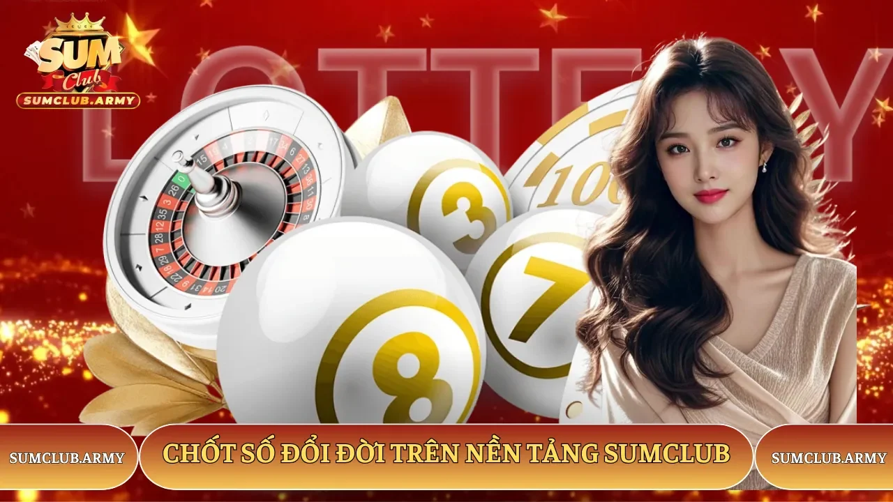 Chốt số nhận thưởng cực khủng từ con số may mắn tại Sumclub