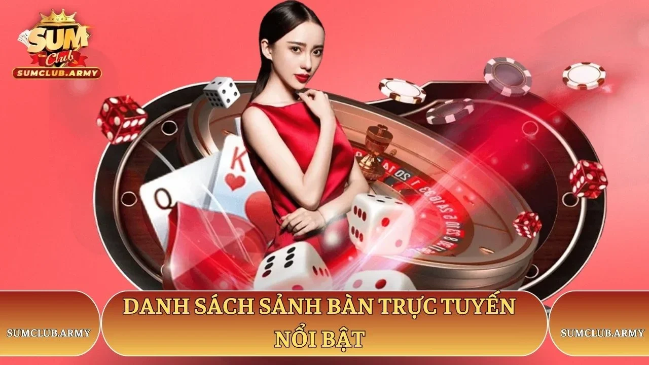 Danh sách sảnh bàn trực tuyến nổi bật tại Sumclub Danh sách sảnh bàn trực tuyến nổi bật tại Sumclub