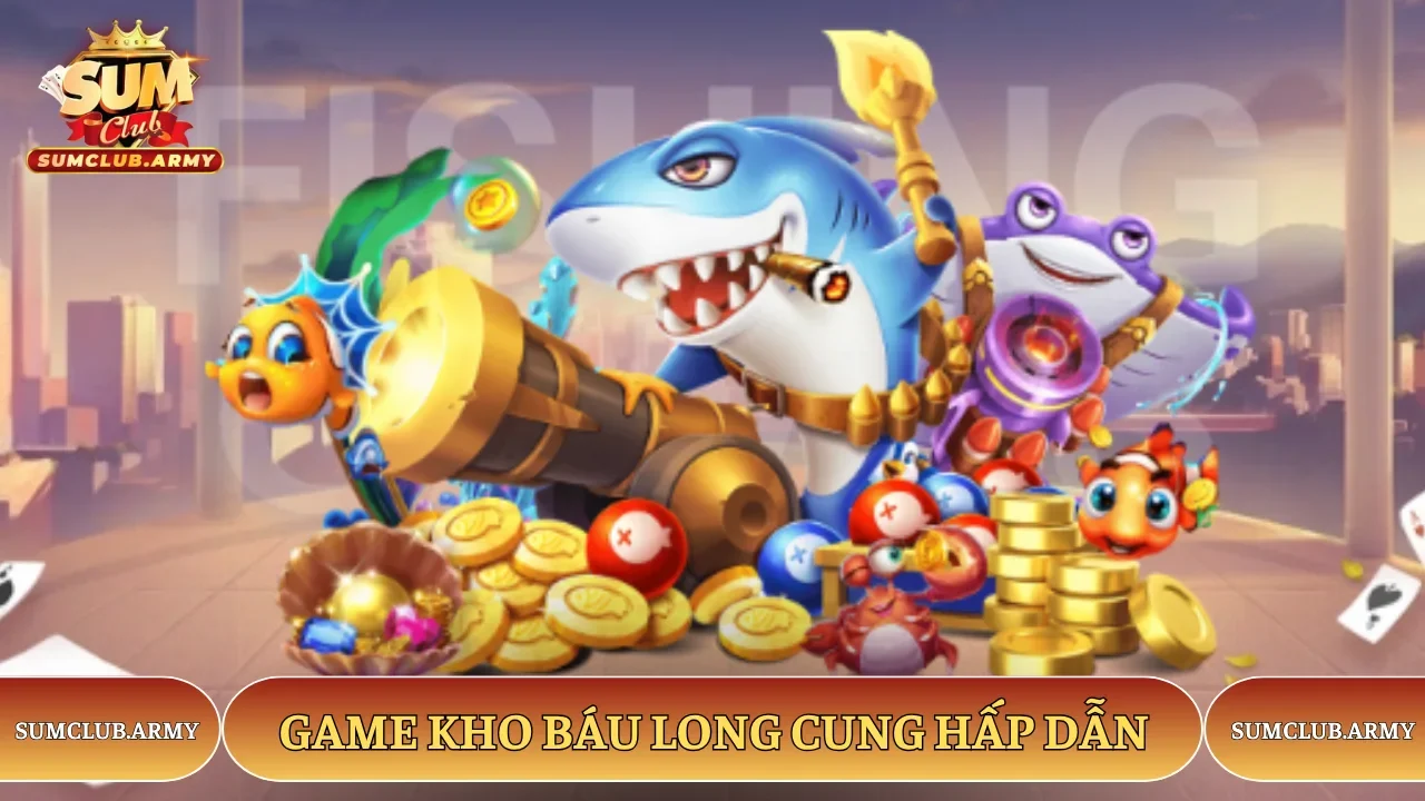 Game Kho Báu Long Cung Sumclub hấp dẫn