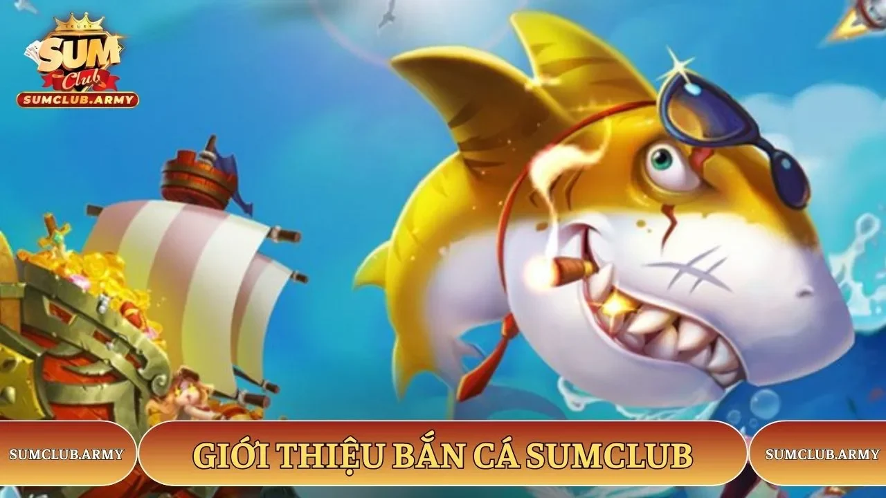 Giới thiệu bắn cá Sumclub Giới thiệu bắn cá Sumclub