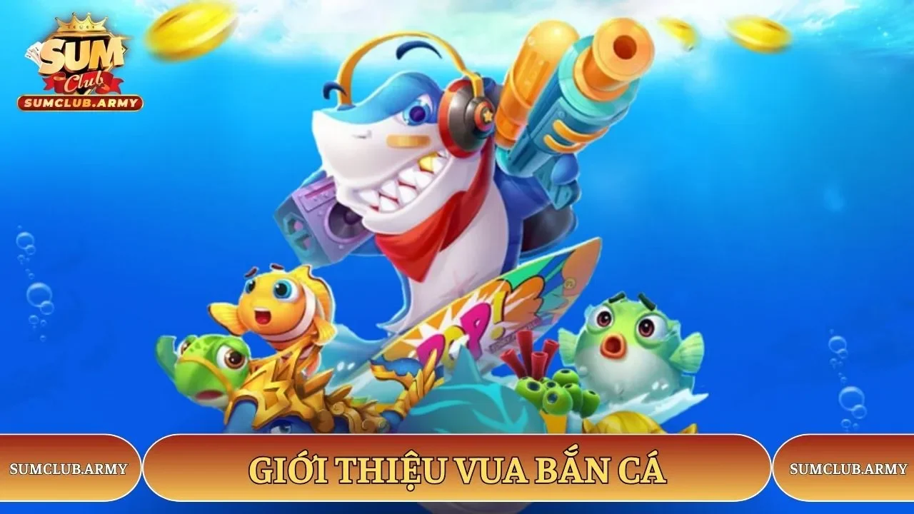 Giới thiệu vua bắn cá Sumclub Giới thiệu vua bắn cá Sumclub