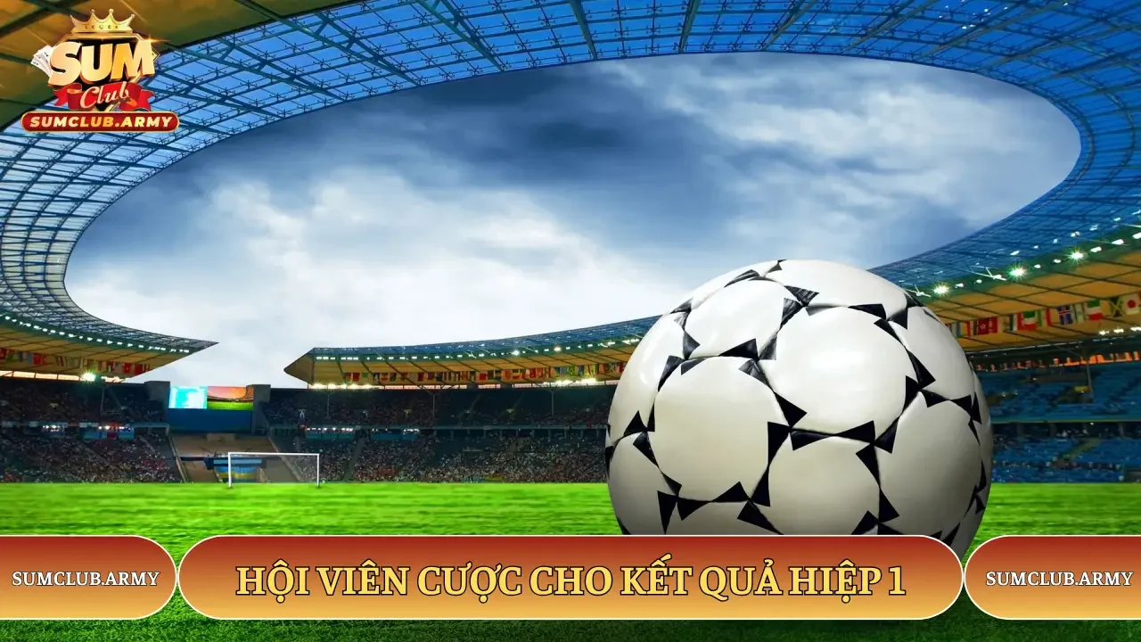 Hội viên cược cho kết quả hiệp 1 Hội viên cược cho kết quả hiệp 1