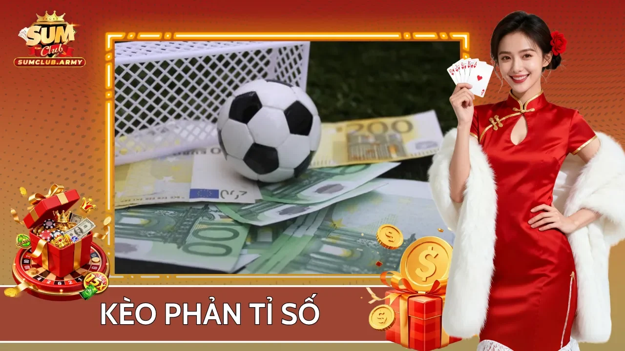 Kèo Phản Tỉ Số Sumclub - Đặc Điểm Và Bí Kíp Nhận Định Chắc Thắng