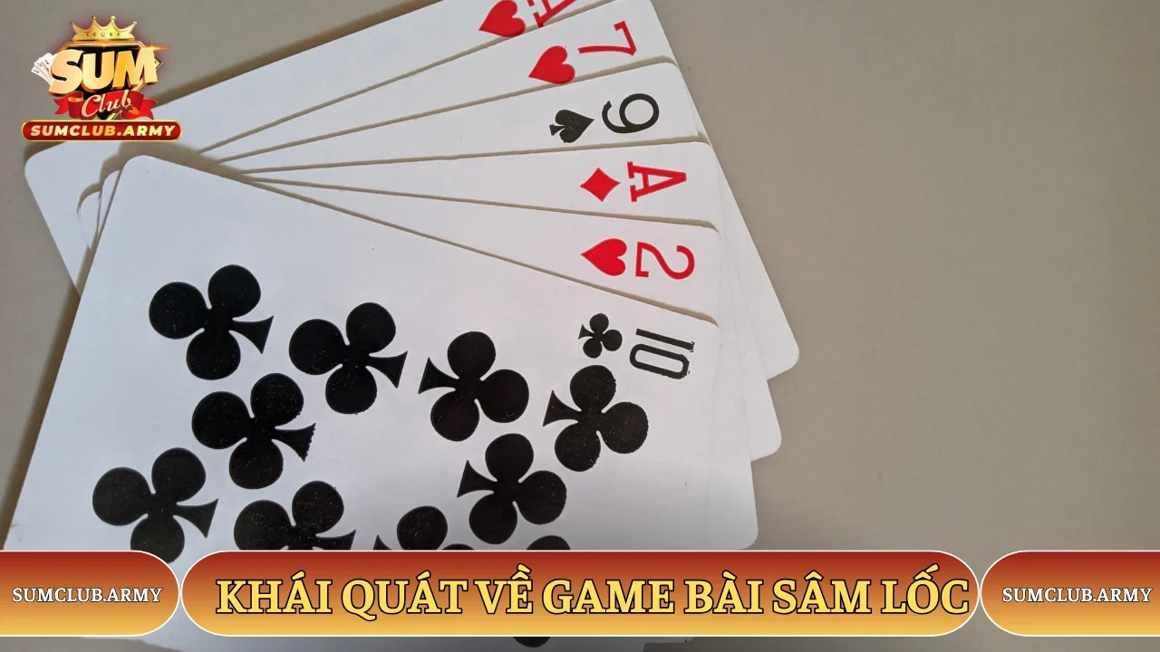 Khái quát về game bài Sâm Lốc Sumclub Khái quát về game bài Sâm Lốc Sumclub