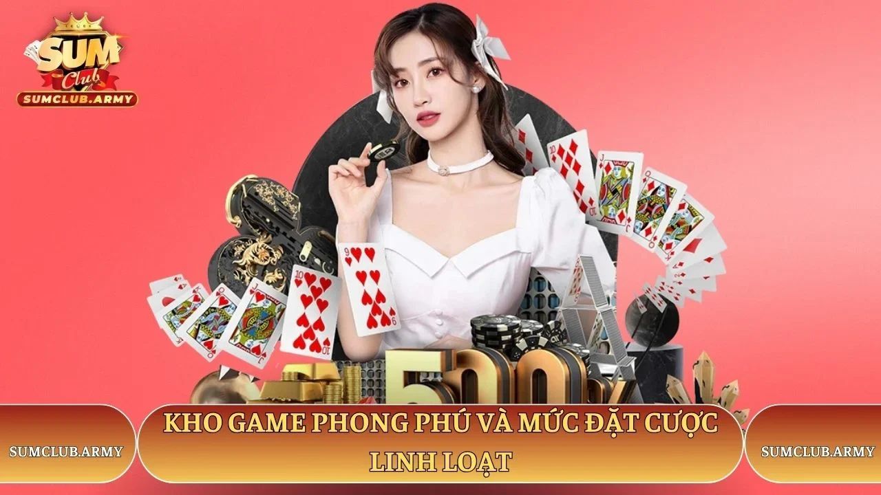 Kho game Sumclub phong phú và mức đặt cược linh loạt Kho game Sumclub phong phú và mức đặt cược linh loạt