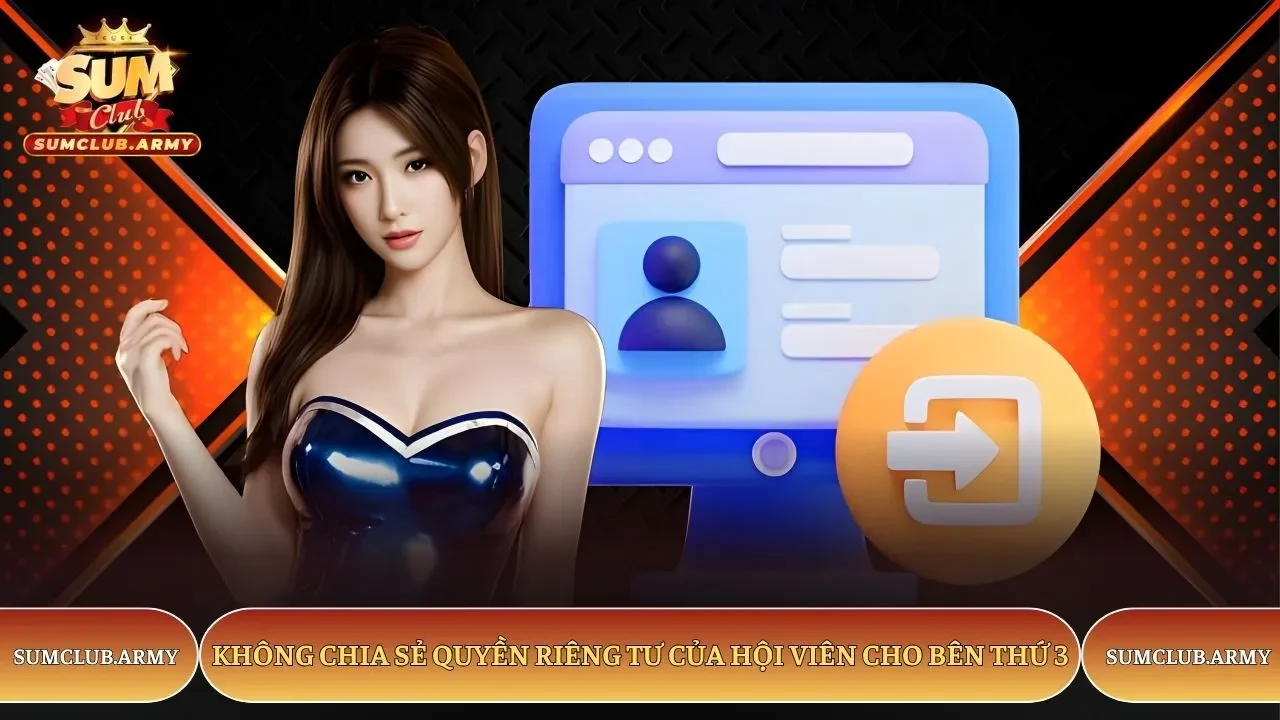 Không chia sẻ quyền riêng tư của hội viên Sumclub cho bên thứ 3 Không chia sẻ quyền riêng tư của hội viên Sumclub cho bên thứ 3