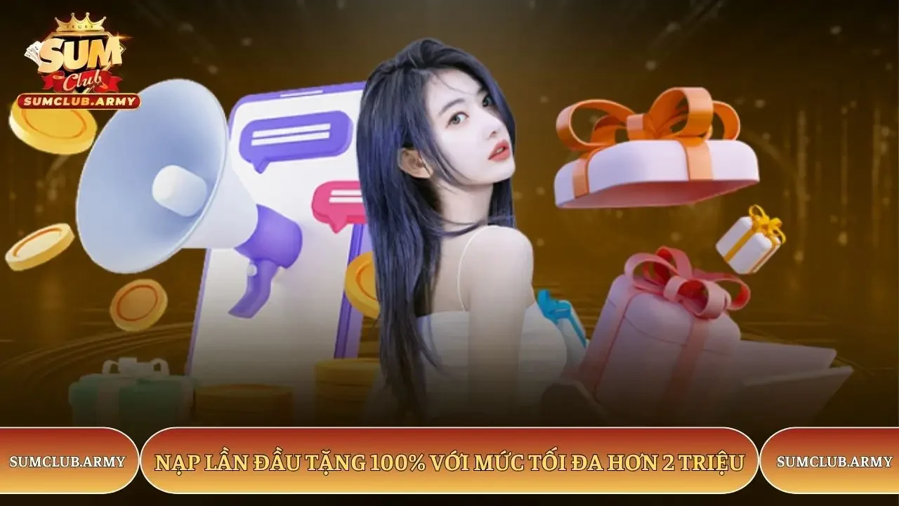 Nạp lần đầu Sumclub tặng 100% với mức tối đa hơn 2 triệu Nạp lần đầu Sumclub tặng 100% với mức tối đa hơn 2 triệu