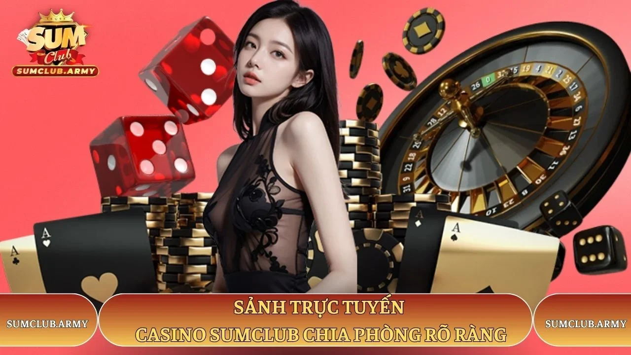 Sảnh trực tuyến casino Sumclub chia phòng rõ ràng Sảnh trực tuyến casino Sumclub chia phòng rõ ràng