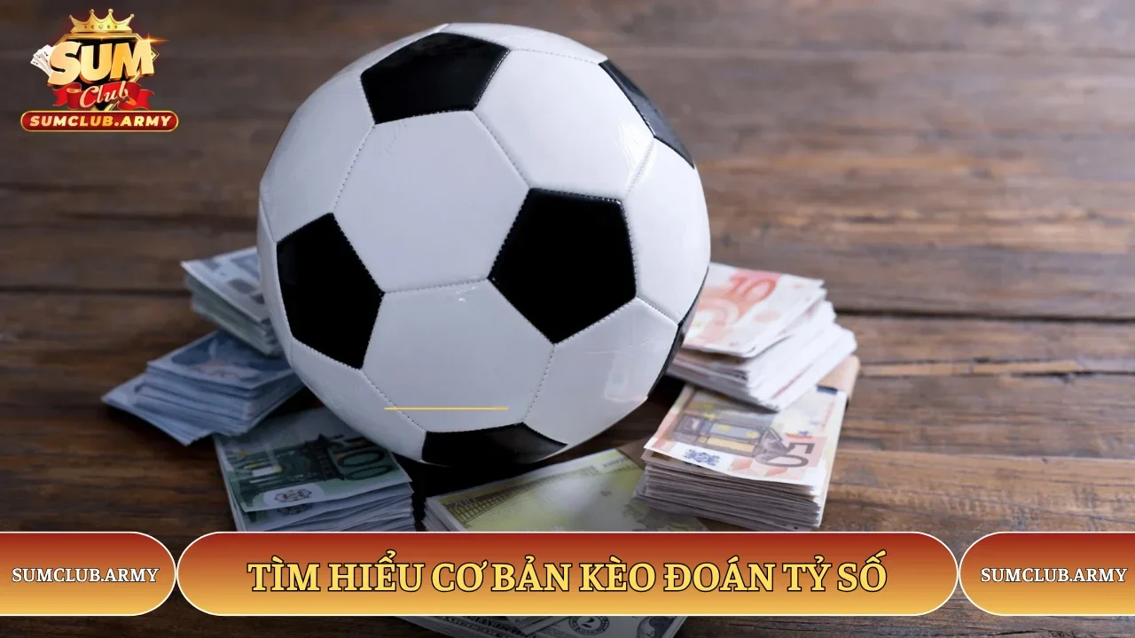 Tìm hiểu cơ bản kèo đoán tỷ số Tìm hiểu cơ bản kèo đoán tỷ số