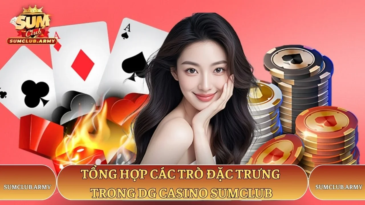 Tổng hợp các trò đặc trưng trong DG casino Sumclub Tổng hợp các trò đặc trưng trong DG casino Sumclub
