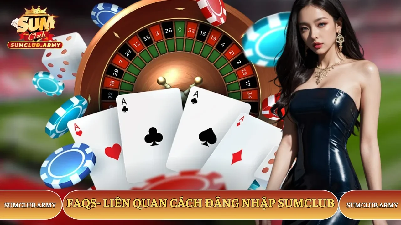 Tổng hợp FAQs liên quan đến quá trình truy cập Sumclub Tổng hợp FAQs liên quan đến quá trình truy cập Sumclub