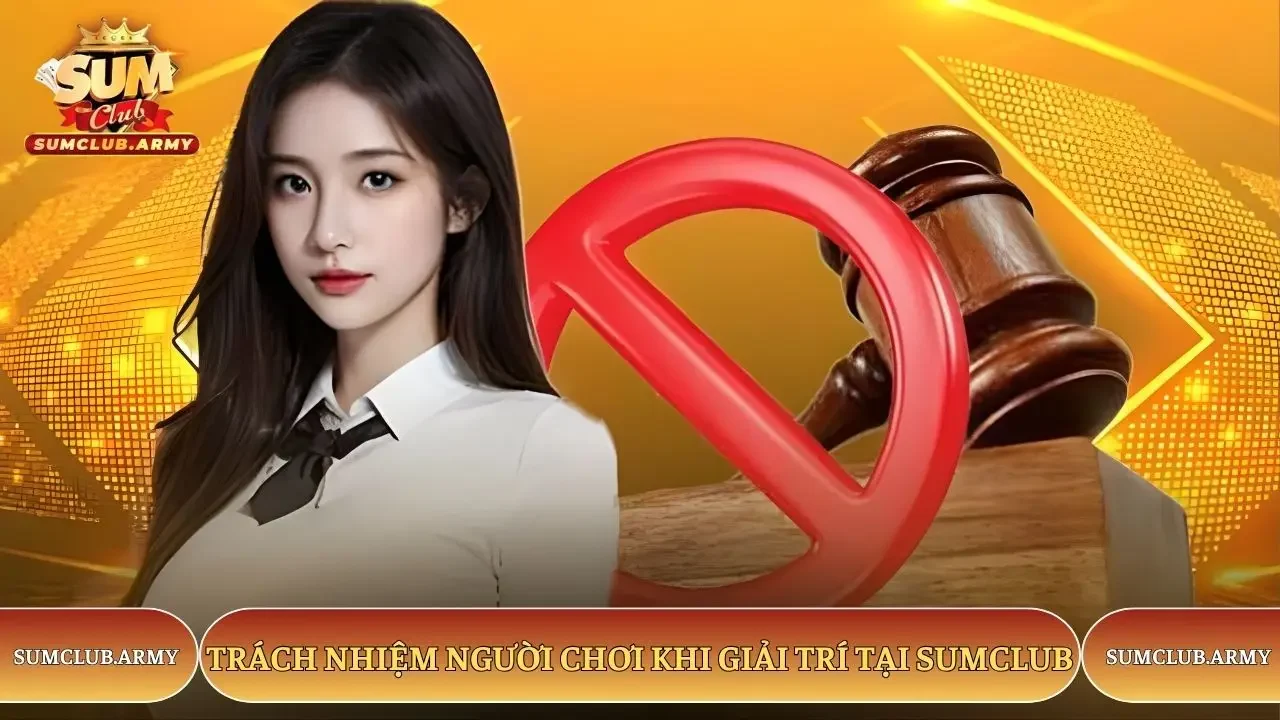 Trách nhiệm người chơi khi giải trí tại Sumclub Trách nhiệm người chơi khi giải trí tại Sumclub