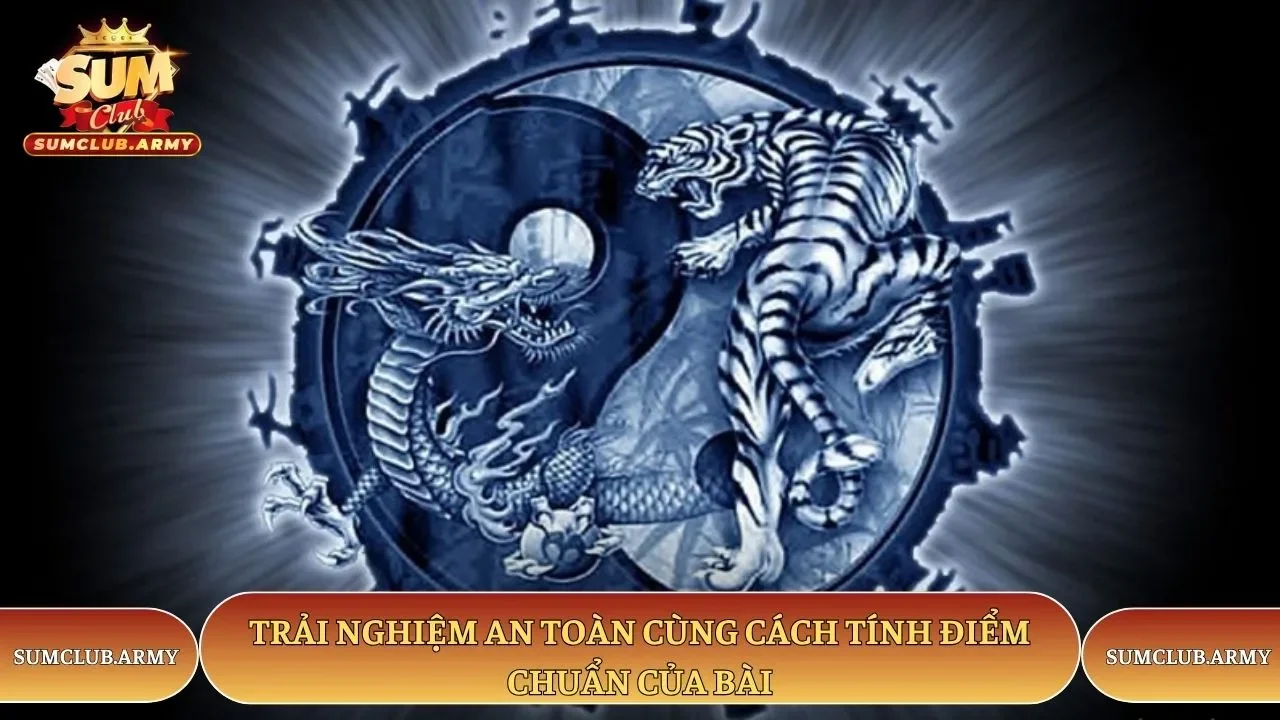 Trải nghiệm an toàn cùng cách tính điểm chuẩn của bài rồng hổ Sumclub