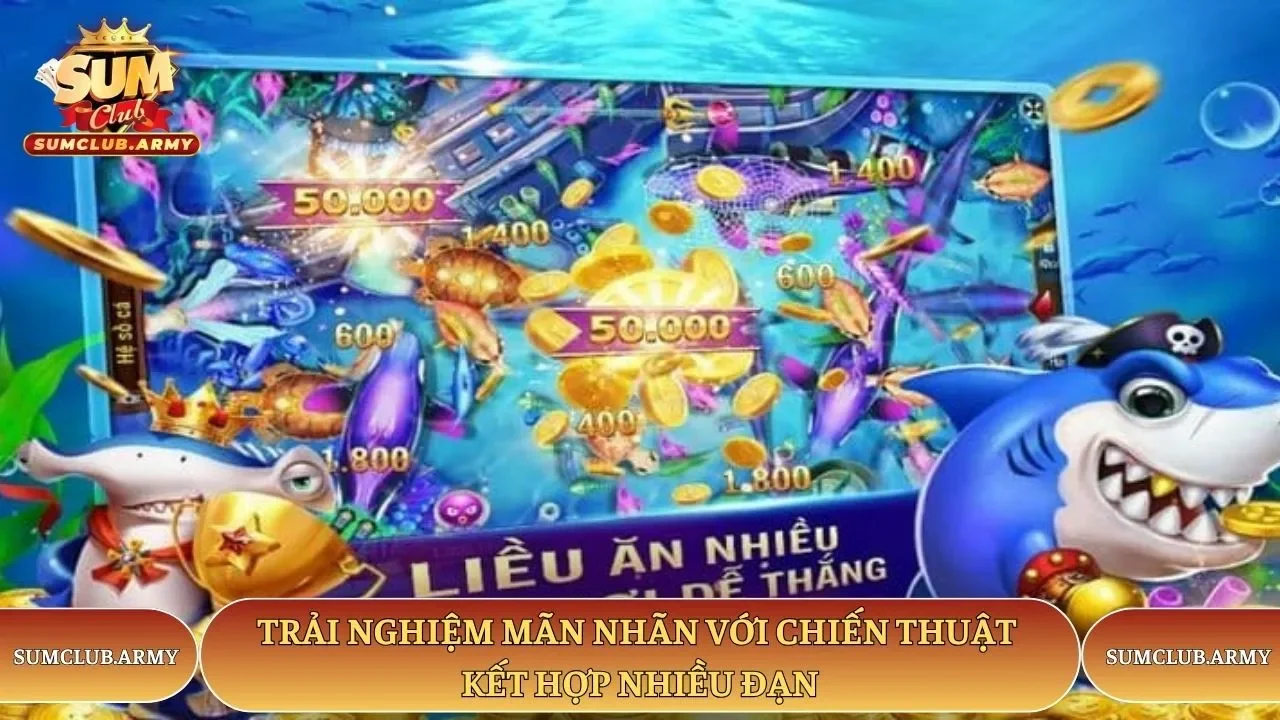 Trải nghiệm Sumclub mãn nhãn với chiến thuật kết hợp nhiều đạn Trải nghiệm Sumclub mãn nhãn với chiến thuật kết hợp nhiều đạn