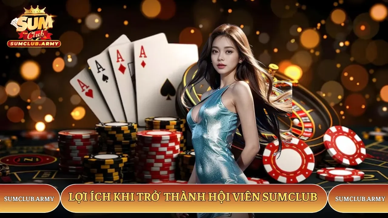 Ưu điểm vượt trội mà thành viên của cổng game Sumclub được hưởng